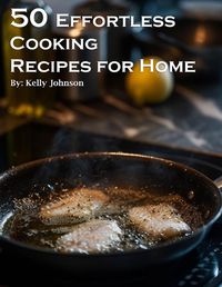 Cover image for 50 Effortless Cooking Recipes for Home
