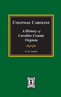 Cover image for Colonial Caroline: A History of Caroline County, Virginia