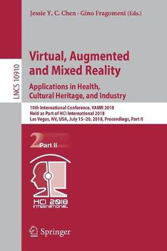 Cover image for Virtual, Augmented and Mixed Reality: Applications in Health, Cultural Heritage, and Industry: 10th International Conference, VAMR 2018, Held as Part of HCI International 2018, Las Vegas, NV, USA, July 15-20, 2018, Proceedings, Part II