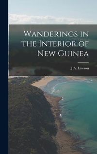 Cover image for Wanderings in the Interior of New Guinea