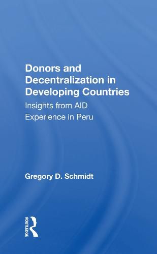 Cover image for Donors and Decentralization in Developing Countries: Insights from AID Experience in Peru