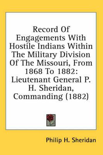 Cover image for Record of Engagements with Hostile Indians Within the Military Division of the Missouri, from 1868 to 1882: Lieutenant General P. H. Sheridan, Commanding (1882)