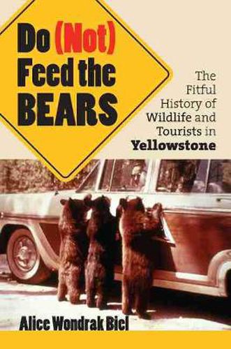 Cover image for Do (not) Feed the Bears: The Fitful History of Wildlife and Tourists in Yellowstone
