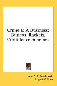 Cover image for Crime Is a Business: Buncos, Rackets, Confidence Schemes