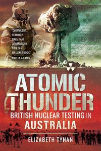 Cover image for Atomic Thunder: British Nuclear testing in Australia