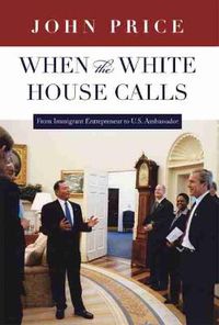 Cover image for When the White House Calls: From Immigrant Entrepreneur to U.S. Ambassador