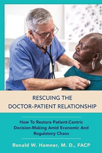 Cover image for Rescuing the Doctor-Patient Relationship: How to Restore Patient-Centric Decision-Making Amid Economic and Regulatory Chaos