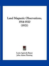 Cover image for Land Magnetic Observations, 1914-1920 (1921)