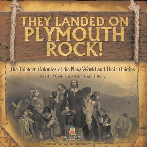 Cover image for They Landed on Plymoth Rock! The Thirteen Colonies of the New World and Their Origins Grade 7 Children's American Histor