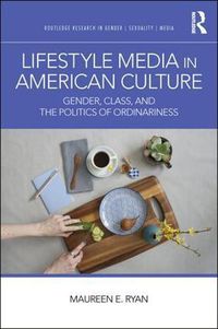 Cover image for Lifestyle Media in American Culture: Gender, Class, and the Politics of Ordinariness