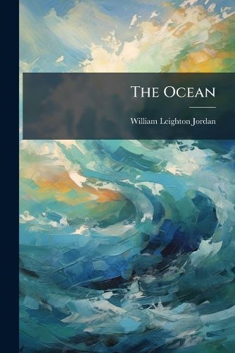 Cover image for The Ocean: A Treatise on Ocean Currents and Tides and Their Causes, Demonstrating the System of the World