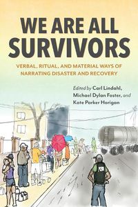 Cover image for We Are All Survivors: Verbal, Ritual, and Material Ways of Narrating Disaster and Recovery