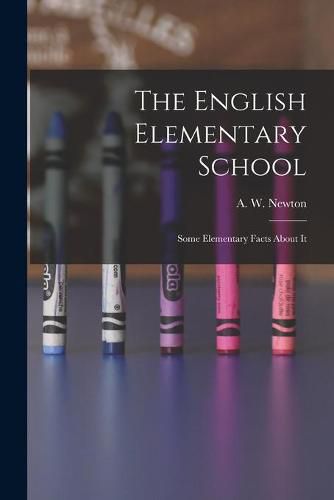 The English Elementary School: Some Elementary Facts About It