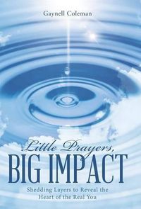 Cover image for Little Prayers, Big Impact: Shedding Layers to Reveal the Heart of the Real You