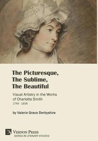 Cover image for The Picturesque, The Sublime, The Beautiful: Visual Artistry in the Works of Charlotte Smith (1749-1806) [B&W]