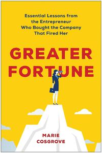 Cover image for Greater Fortune: Essential Lessons from the Entrepreneur Who Bought the Company That Fired Her