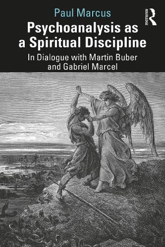 Psychoanalysis as a Spiritual Discipline: In Dialogue with Martin Buber and Gabriel Marcel