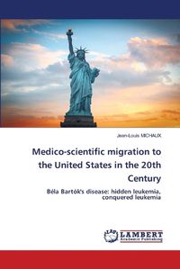 Cover image for Medico-scientific migration to the United States in the 20th Century