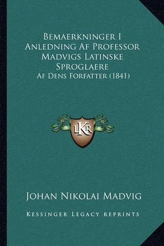 Cover image for Bemaerkninger I Anledning AF Professor Madvigs Latinske Sproglaere: AF Dens Forfatter (1841)