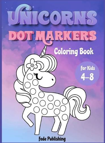 Cover image for Unicorns Dot Markers Coloring book for kids 4-8: An activity book for girls and boys with cute Unicorns. The Perfect activity book to learn while having fun!