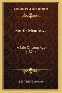 Cover image for South Meadows: A Tale of Long Ago (1874)