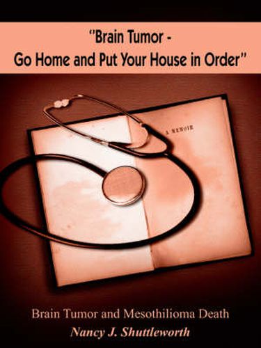 Cover image for ''Brain Tumor - Go Home and Put Your House in Order'': Brain Tumor and Mesothilioma Death
