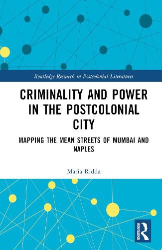 Criminality and Power in the Postcolonial City: Mapping the Mean Streets of Mumbai and Naples