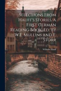 Cover image for Selections From Hauff's Stories, a First German Reading Book, Ed. by W.E. Mullins and F. Storr
