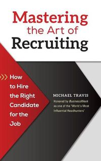 Cover image for Mastering the Art of Recruiting: How to Hire the Right Candidate for the Job