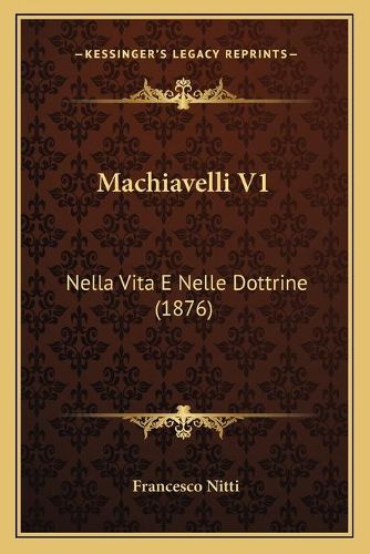 Cover image for Machiavelli V1: Nella Vita E Nelle Dottrine (1876)