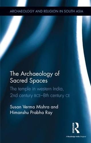 The Archaeology of Sacred Spaces: The temple in western India, 2nd century BCE-8th century CE