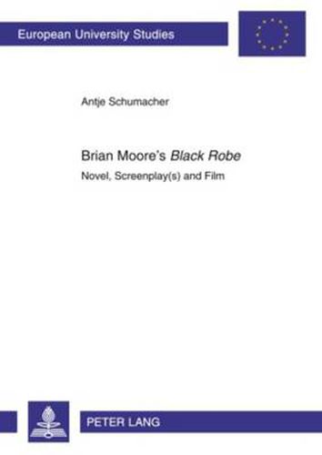 Brian Moore's  Black Robe: Novel, Screenplay(s) and Film