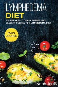 Cover image for Lymphedema Diet: MAIN COURSE - 60+ Breakfast, Lunch, Dinner and Dessert Recipes for Lymphedema Diet