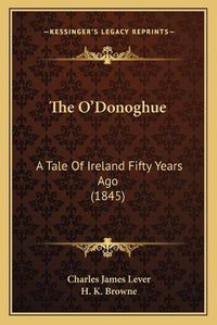 Cover image for The O'Donoghue: A Tale of Ireland Fifty Years Ago (1845)