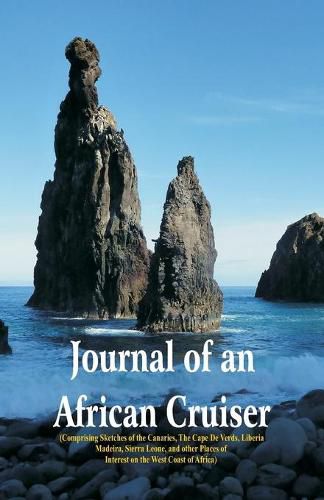 Journal of an African Cruiser: ( Comprising Sketches Of The Canaries, The Cape De Verds, Liberia, Madeira, Sierra Leone, And Other Places Of Interest On The West Coast Of Africa)