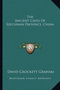 Cover image for The Ancient Caves of Szechwan Province, China