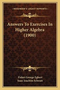 Cover image for Answers to Exercises in Higher Algebra (1900)