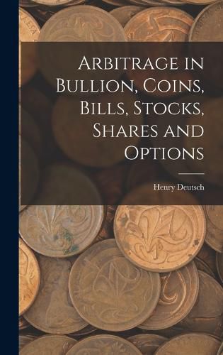 Cover image for Arbitrage in Bullion, Coins, Bills, Stocks, Shares and Options