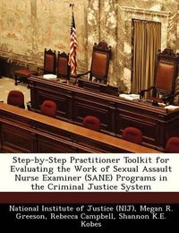 Cover image for Step-By-Step Practitioner Toolkit for Evaluating the Work of Sexual Assault Nurse Examiner (Sane) Programs in the Criminal Justice System