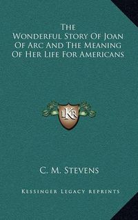 Cover image for The Wonderful Story of Joan of Arc and the Meaning of Her Life for Americans