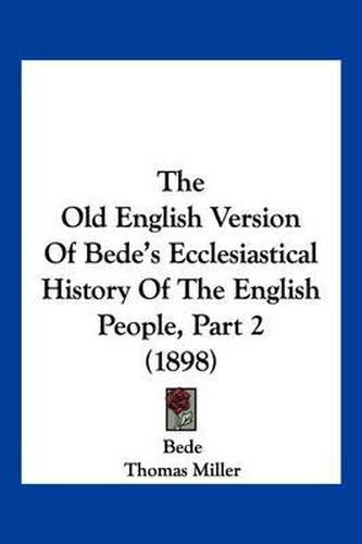 Cover image for The Old English Version of Bede's Ecclesiastical History of the English People, Part 2 (1898)