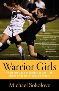 Cover image for Warrior Girls: Protecting Our Daughters Against the Injury Epidemic in Women's Sports