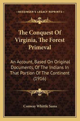 The Conquest of Virginia, the Forest Primeval: An Account, Based on Original Documents, of the Indians in That Portion of the Continent (1916)