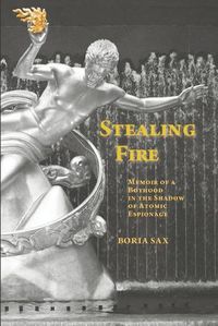Cover image for Stealing Fire: Memoir of a Boyhood in the Shadow of Atomic Espionage