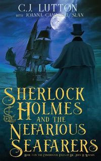 Cover image for Sherlock Holmes and the Nefarious Seafarers: a Sherlock Holmes Fantasy Thriller: Book #3 in the Confidential Files of Dr. John H. Watson