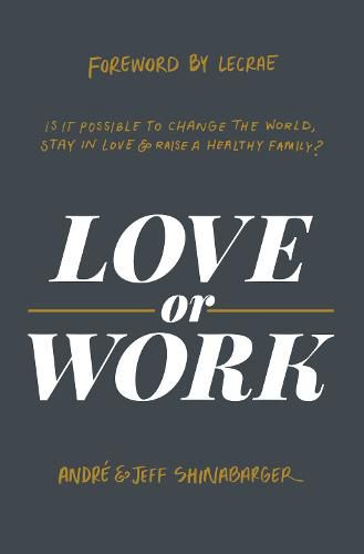 Cover image for Love or Work: Is It Possible to Change the World, Stay in Love, and Raise a Healthy Family?