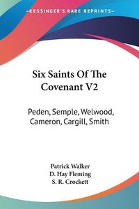Cover image for Six Saints of the Covenant V2: Peden, Semple, Welwood, Cameron, Cargill, Smith