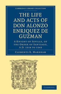 Cover image for The Life and Acts of Don Alonzo Enriquez de Guzman: A Knight of Seville, of the Order of Santiago, A.D. 1518 to 1543: Translated From an Original and Inedited Manuscript in the National Library at Madrid, With Notes and an Introduction