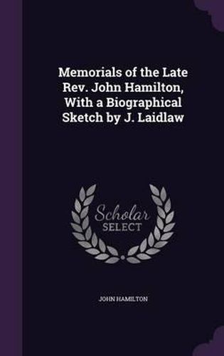 Cover image for Memorials of the Late REV. John Hamilton, with a Biographical Sketch by J. Laidlaw
