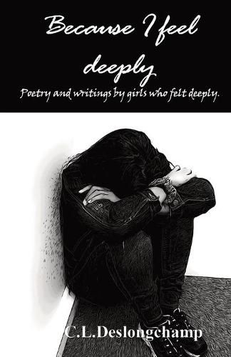 Cover image for Because I feel deeply: Poetry and writings by girls who felt deeply